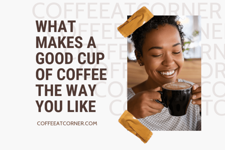 what makes a good cup of coffee The way you like 