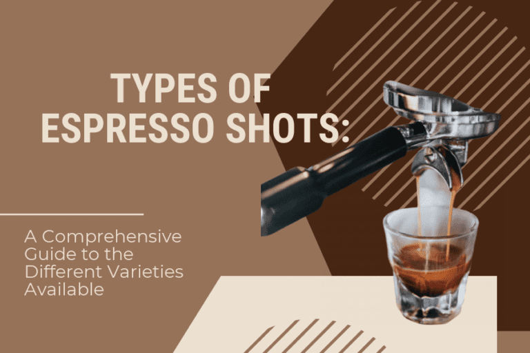 Types of Espresso Shots: A Comprehensive Guide to the Different Varieties Available