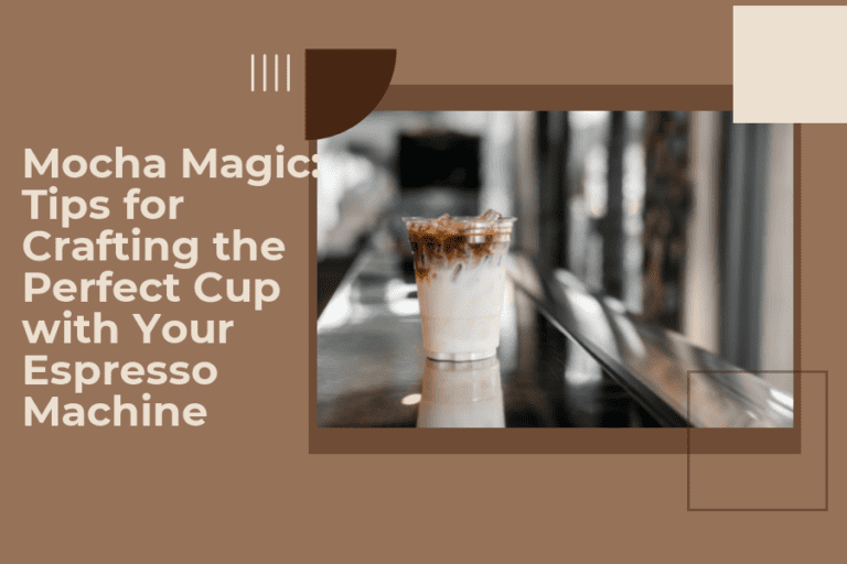Mocha Magic: Tips for Crafting the Perfect Cup with Your Espresso Machine