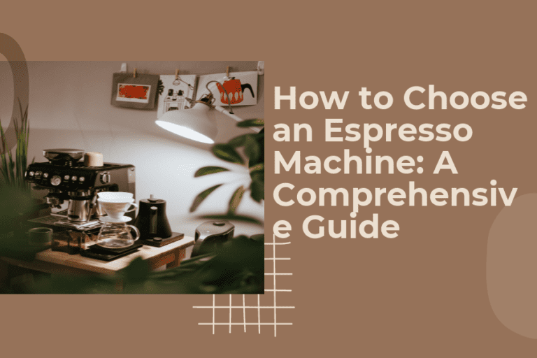 How to Choose an Espresso Machine: A Comprehensive Guide