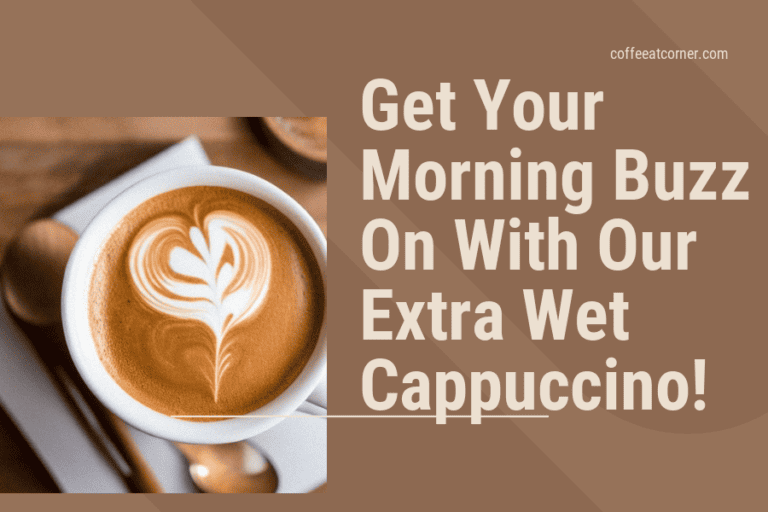 Get Your Morning Buzz On With Our Extra Wet Cappuccino!