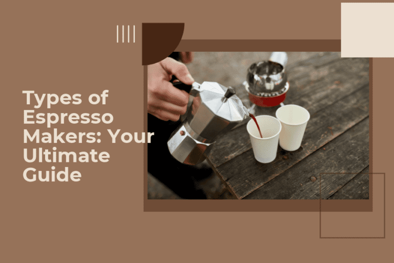 Types of Espresso Makers: Your Ultimate Guide