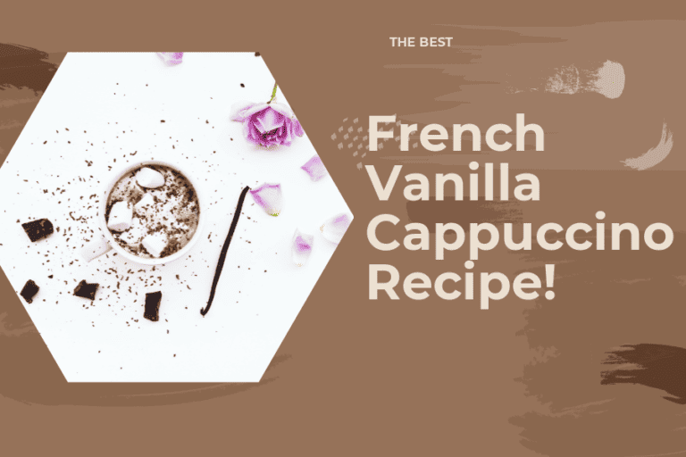 Indulge in a Rich and Creamy Delight: The Best French Vanilla Cappuccino Recipe!