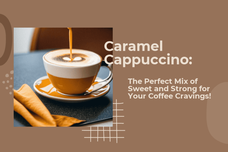 Caramel Cappuccino: The Perfect Mix of Sweet and Strong for Your Coffee Cravings!