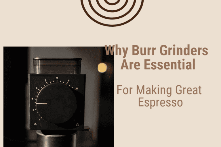 Why Burr Grinders Are Essential For Making Great Espresso