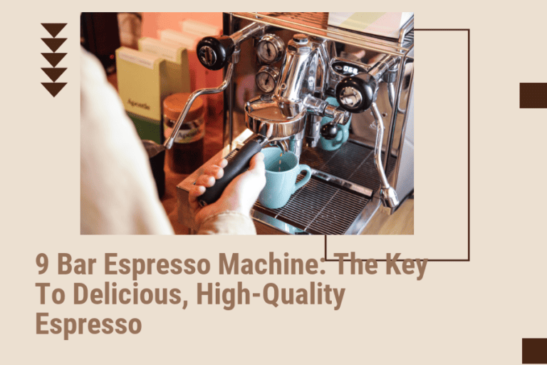 9 Bar Espresso Machine: The Key to Delicious, High-Quality Espresso