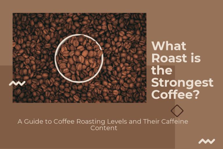 What Roast is the Strongest Coffee? A Guide to Coffee Roasting Levels and Their Caffeine Content
