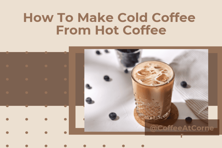 how to make cold coffee from hot coffee