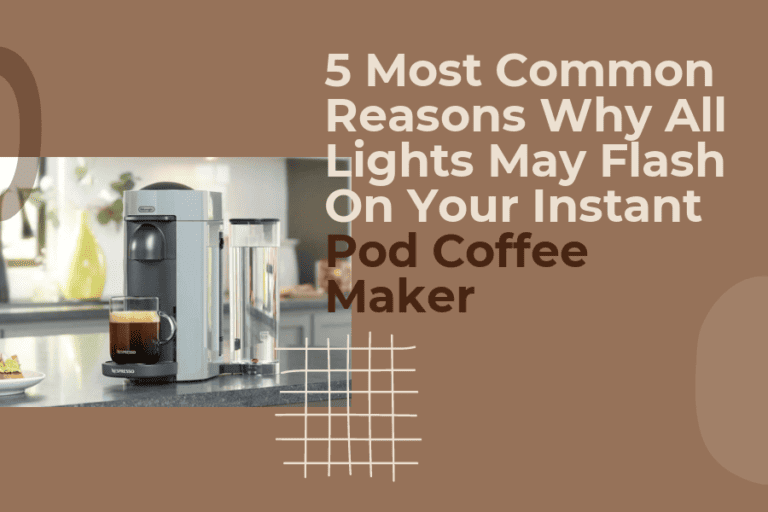 5 most common reasons why all lights may flash on your Instant Pod Coffee Maker